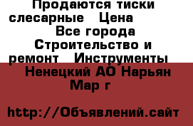 Продаются тиски слесарные › Цена ­ 3 500 - Все города Строительство и ремонт » Инструменты   . Ненецкий АО,Нарьян-Мар г.